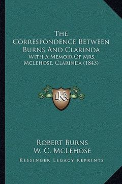 portada the correspondence between burns and clarinda the correspondence between burns and clarinda: with a memoir of mrs. mclehose, clarinda (1843) with a me