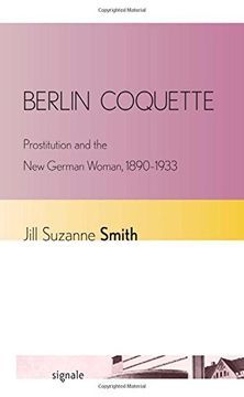 portada Berlin Coquette: Prostitution and the New German Woman, 1890–1933 (Signale: Modern German Letters, Cultures, and Thought)