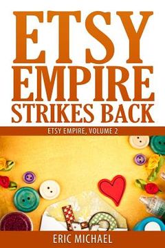 portada Etsy Empire Strikes Back: Etsy Success with Etsy Promotion, Etsy Gift Cards and Etsy Coupon Codes for Sellers, Instagram for Etsy, YouTube for E (en Inglés)