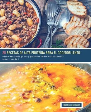 portada 25 Recetas de alta Proteína para el Cocedor Lento - banda 1: Desde deliciosos guisos y platos de fideos hasta sabrosas sopas