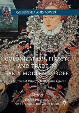 portada Colonization, Piracy, and Trade in Early Modern Europe: The Roles of Powerful Women and Queens (en Inglés)