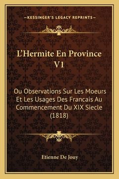 portada L'Hermite En Province V1: Ou Observations Sur Les Moeurs Et Les Usages Des Francais Au Commencement Du XIX Siecle (1818) (en Francés)