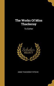 portada The Works Of Miss Thackeray: To Esther (en Inglés)