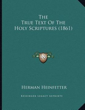 portada the true text of the holy scriptures (1861) (en Inglés)