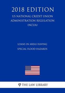 portada Loans in Areas Having Special Flood Hazards (US National Credit Union Administration Regulation) (NCUA) (2018 Edition) (en Inglés)