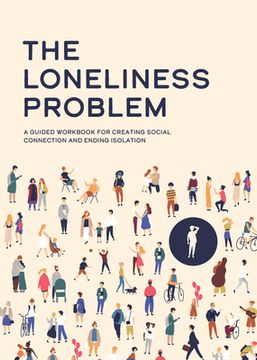 portada The Loneliness Problem: A Guided Workbook for Creating Social Connection and Ending Isolation (in English)