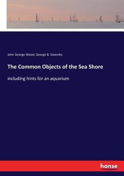portada The Common Objects of the Sea Shore: including hints for an aquarium (en Inglés)