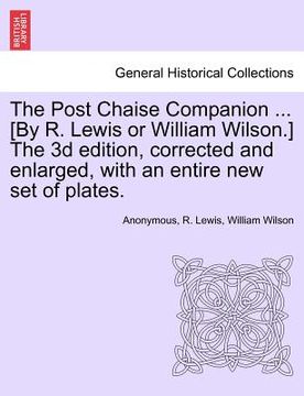 portada the post chaise companion ... [by r. lewis or william wilson.] the 3d edition, corrected and enlarged, with an entire new set of plates.