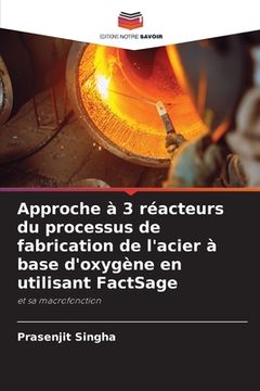 portada Approche à 3 réacteurs du processus de fabrication de l'acier à base d'oxygène en utilisant FactSage (en Francés)