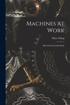 portada Machines at Work; Illustrated by Laszlo Roth (en Inglés)