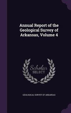 portada Annual Report of the Geological Survey of Arkansas, Volume 4 (en Inglés)