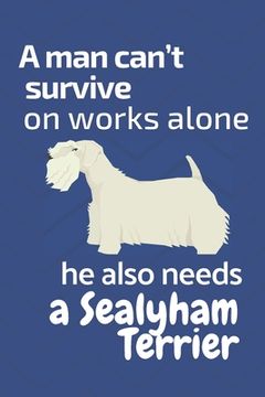 portada A man can't survive on works alone he also needs a Sealyham Terrier: For Sealyham Terrier Dog Fans (en Inglés)
