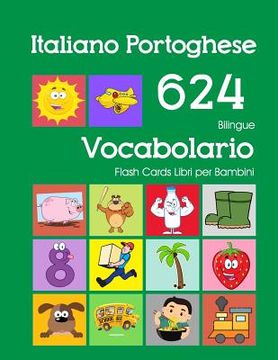 portada Italiano Portoghese 624 Bilingue Vocabolario Flash Cards Libri per Bambini: Italian Portuguese dizionario flashcards elementerre bambino (en Italiano)