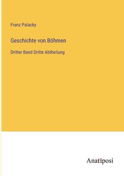 portada Geschichte von Böhmen: Dritter Band Dritte Abtheilung (en Alemán)