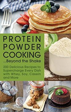 portada Protein Powder Cooking. Beyond the Shake: 200 Delicious Recipes to Supercharge Every Dish With Whey, Soy, Casein and More (en Inglés)