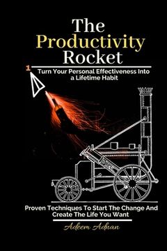 portada The Productivity Rocket: Turn Your Personal Effectivenes Into a Lifetime Habit. Proven techniques to start the change, get your goals done, and (en Inglés)