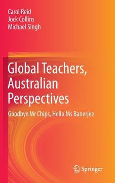 portada global teachers, an australian perspective: goodbye mr chips, hello ms bannerjee (en Inglés)