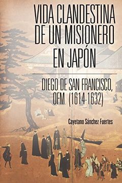 portada Vida clandestina de un misionero en Japón: Diego de San Francisco, ofm (1614-1632)