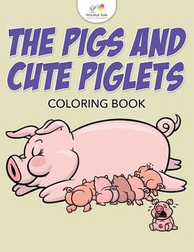 portada The Pigs and Cute Piglets Coloring Book (en Inglés)