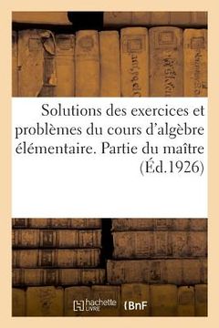 portada Solutions Des Exercices Et Problèmes Proposés Dans Le Cours d'Algèbre Élémentaire. Partie Du Maître: 16e Édition (en Francés)