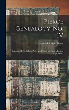 portada Pierce Genealogy, no. IV: Being the Record of the Posterity of Capt. Michael, John and Capt. Willia (en Inglés)