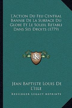 portada L'Action Du Feu Central Bannie De La Surface Du Globe Et Le Soleil Retabli Dans Ses Droits (1779) (en Francés)