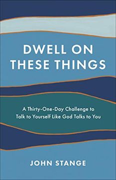 portada Dwell on These Things: A Thirty-One-Day Challenge to Talk to Yourself Like god Talks to you (en Inglés)