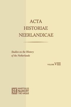 portada ACTA Historiae Neerlandicae/Studies on the History of the Netherlands VIII (en Inglés)