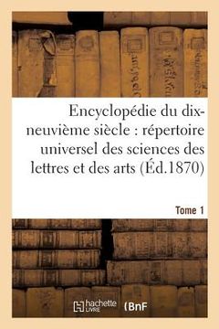 portada Encyclopédie Du Dix-Neuvième Siècle Répertoire Universel Des Sciences Des Lettres Et Des Arts Tome 1 (en Francés)