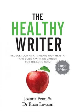 portada The Healthy Writer Large Print Edition: Reduce Your Pain, Improve Your Health, And Build A Writing Career For The Long Term (in English)