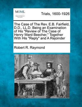 portada the case of the rev. e.b. fairfield, d.d., ll.d. being an examination of his "review of the case of henry ward beecher," together with his "reply" and (in English)