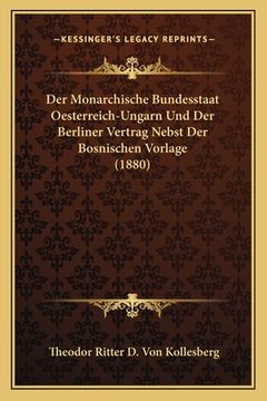 portada Der Monarchische Bundesstaat Oesterreich-Ungarn Und Der Berliner Vertrag Nebst Der Bosnischen Vorlage (1880) (en Alemán)
