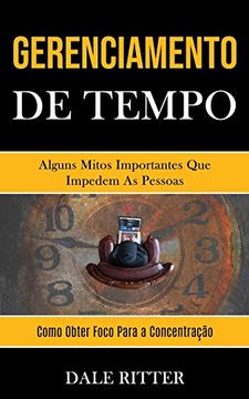 portada Gerenciamento de Tempo: Alguns Mitos Importantes que Impedem as Pessoas (Como Obter Foco Para a Concentração) (en Portugués)