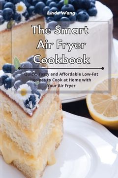 portada The Smart Air Fryer Cookbook: Quick, Tasty and Affordable Low-Fat Recipes to Cook at Home with Your Air Fryer (in English)