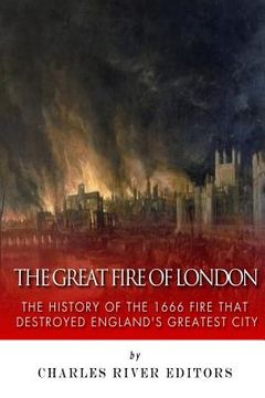 portada The Great Fire of London: The History of the 1666 Fire that Destroyed England's Greatest City (en Inglés)