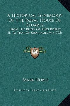 portada a historical genealogy of the royal house of stuarts: from the reign of king robert ii, to that of king james vi (1795) (en Inglés)