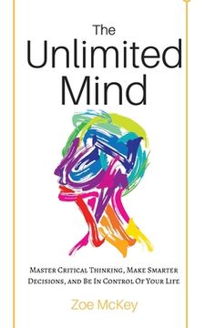 portada The Unlimited Mind: Master Critical Thinking, Make Smarter Decisions, And Be In Control Of Your Life 