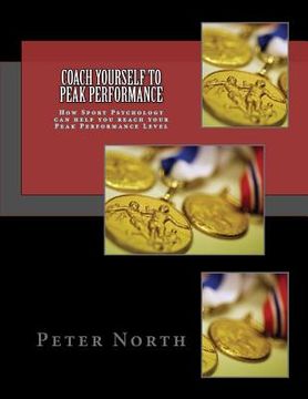 portada Coach Yourself To Peak Performance: How Sport Psychology can help you reach your Peak Performance Level (en Inglés)