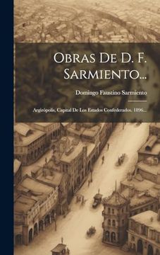 portada Obras de d. F. Sarmiento.    Argirópolis, Capital de los Estados Confederados. 1896.