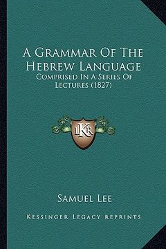 portada a grammar of the hebrew language: comprised in a series of lectures (1827) (in English)