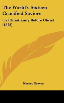 portada the world's sixteen crucified saviors: or christianity before christ (1875) (in English)