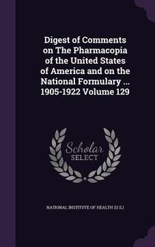 portada Digest of Comments on The Pharmacopia of the United States of America and on the National Formulary ... 1905-1922 Volume 129