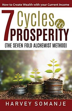 portada Seven Cycles to Prosperity - how to Create Wealth With Your Current Income: Sevenfold Alchemist Method (en Inglés)