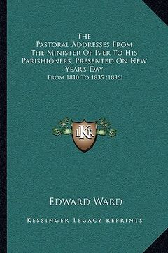 portada the pastoral addresses from the minister of iver to his parithe pastoral addresses from the minister of iver to his parishioners, presented on new yea (in English)