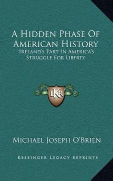 portada a hidden phase of american history: ireland's part in america's struggle for liberty