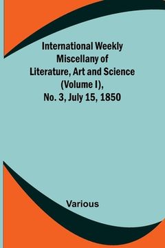 portada International Weekly Miscellany of Literature, Art and Science - (Volume I), No. 3, July 15, 1850 