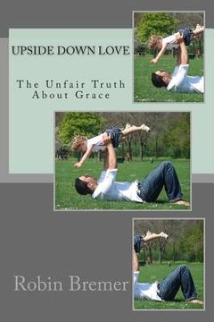 portada Upside Down Love: The Unfair Truth About Grace (en Inglés)