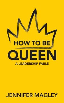 portada How to be Queen: A Leadership Fable (en Inglés)