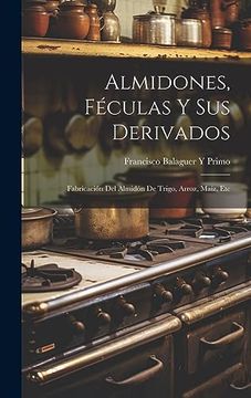 portada Almidones, Féculas y sus Derivados: Fabricación del Almidón de Trigo, Arroz, Maíz, etc