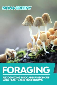 portada Foraging: Recognizing Toxic and Poisonous Wild Plants and Mushrooms (1) (en Inglés)
